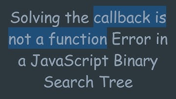 Solving the callback is not a function Error in a JavaScript Binary Search Tree