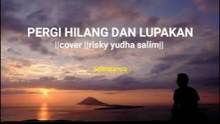 Pergi hilang dan lupakan||cover risky yudha salim)