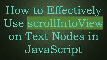 How to Effectively Use scrollIntoView on Text Nodes in JavaScript