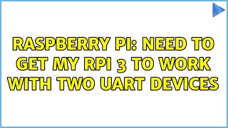 Raspberry Pi: Need to get my RPi 3 to work with two UART devices