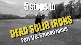 Solid iron impact - Part 1/5: Ground focus & no more topping of the ball…
