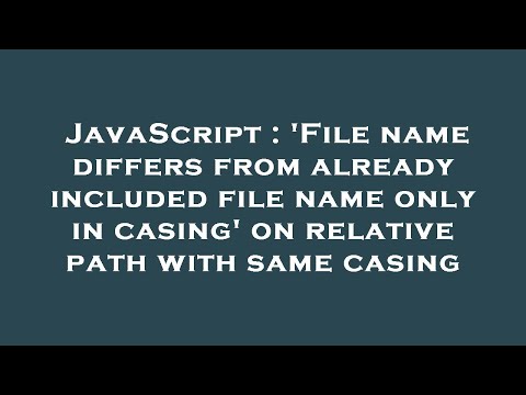 JavaScript : 'File name differs from already included file name only in casing' on relative path wit