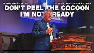 "Don't Peel the Cocoon, I'm Not Ready" | Pastor Tommy Bates | 4/26/26 AM