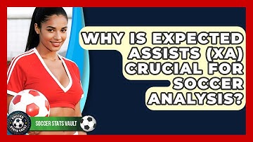 Why Is Expected Assists (xA) Crucial For Soccer Analysis? - Soccer Stats Vault