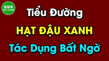 Tác dụng bất ngờ của hạt đậu xanh đối với người đường huyết cao | Sức Khỏe 999