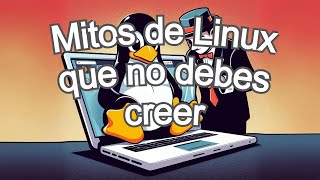 Mitos y Verdades sobre Linux: ¿Es Realmente Difícil de Usar?