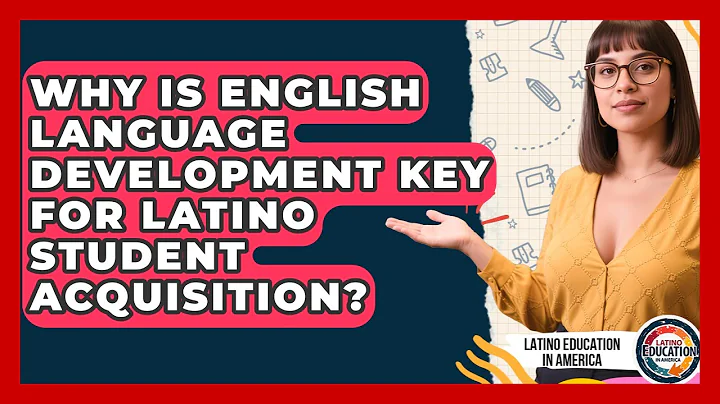 Why Is English Language Development Key For Latino Student Acquisition?