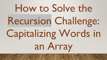 How to Solve the Recursion Challenge: Capitalizing Words in an Array