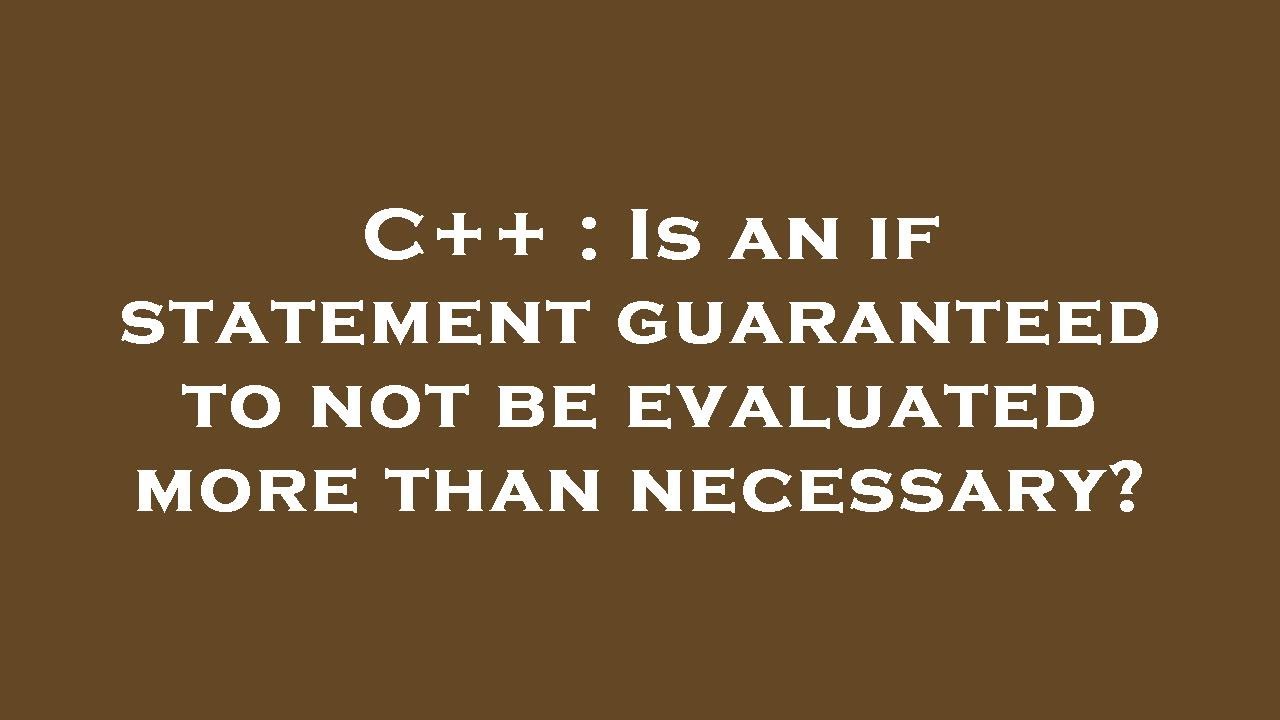 C++ : Is an if statement guaranteed to not be evaluated more than ...