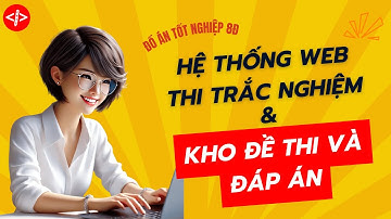 Đồ Án Tốt Nghiệp (8đ) - Ứng Dụng Web Thi Trắc Nghiệm Kho Đề Thi Và Đáp Án