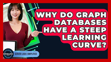 Why Do Graph Databases Have A Steep Learning Curve? - Server Logic Simplified