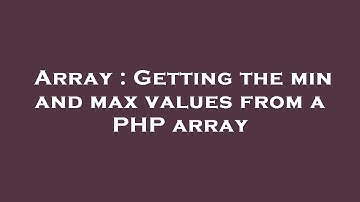Array : Getting the min and max values from a PHP array