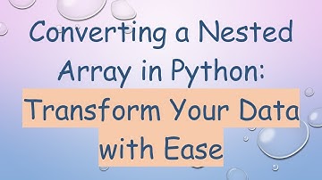 Converting a Nested Array in Python: Transform Your Data with Ease