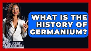 What Is The History Of Germanium? - Science Through Time