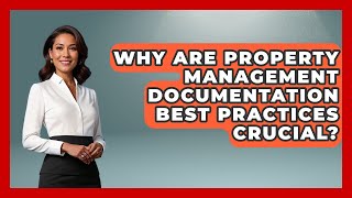 Why Are Property Management Documentation Best Practices Crucial? - Mastering Property Management