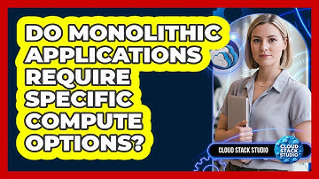 Do Monolithic Applications Require Specific Compute Options?