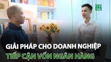 Giải pháp cho doanh nghiệp tiếp cận vốn ngân hàng | VTC14