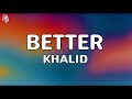 Khalid - Better (Lyrics)