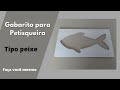 GABARITO PARA PETISQUEIRA TIPO PEIXE - FAÇA VOCÊ MESMO