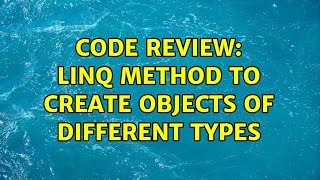 Code Review: LINQ method to create objects of different types