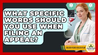 What Specific Words Should You Use When Filing An Appeal? - Golden Years Health Plan
