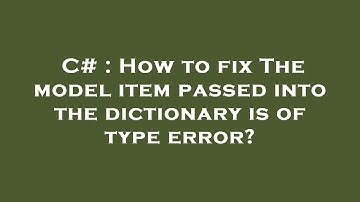 C# : How to fix The model item passed into the dictionary is of type error?