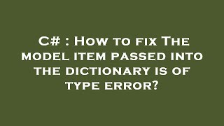 Details C# : How to fix The model item passed into the dictionary is of type error Guide