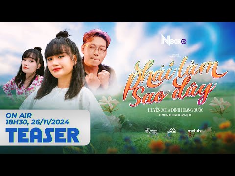 PHẢI LÀM SAO ĐÂY - HUYỀN ZOE ft ĐINH HOÀNG QUỐC │ TEASER ON AIR 26/11/2024