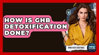 How Is GHB Detoxification Done? - Mind Over Substance