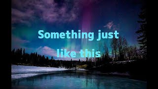 Something just like this-NIGHTCORE lyrics- COLDPLAY\u0026THE CHAINSMOKERS