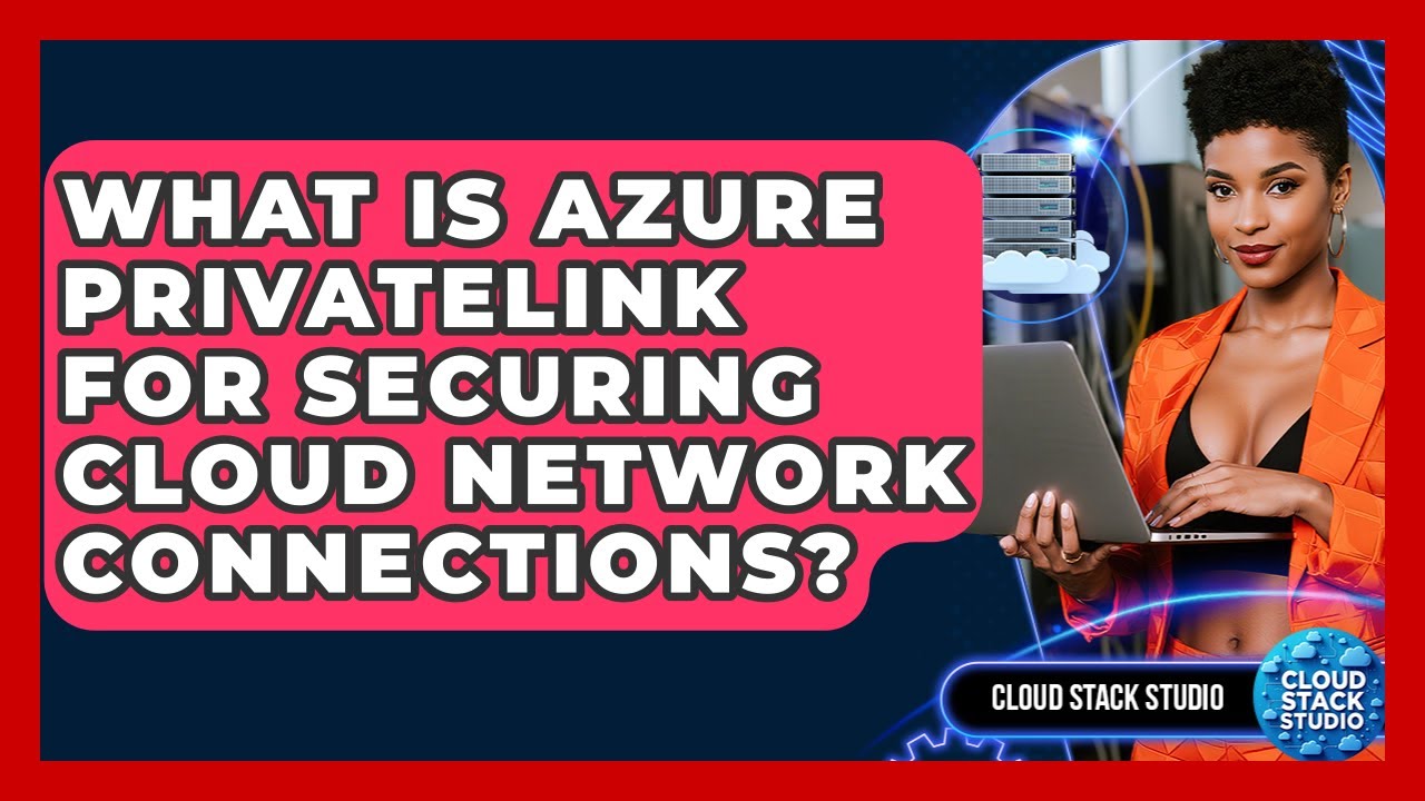 What Is Azure PrivateLink For Securing Cloud Network Connections? - Cloud Stack Studio