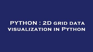 PYTHON : 2D grid data visualization in Python