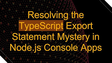 Resolving the TypeScript Export Statement Mystery in Node.js Console Apps