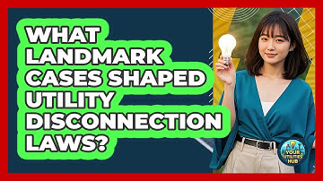 What Landmark Cases Shaped Utility Disconnection Laws? - Your Utilities Hub