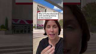 Why is Trump obsessed with rewriting history at this museum?