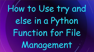 How to Use try and else in a Python Function for File Management