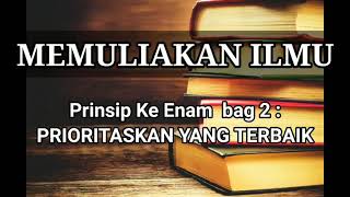 Memuliakan Ilmu #15 : Prinsip Ke Enam bag 2 - PRIORITASKAN YANG TERPENTING -Ustadz Abdullah Zaen