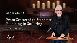From Scattered to Steadfast: Rejoicing in Suffering | Acts 5:12-42 Sermon & Verse-by-Verse Study