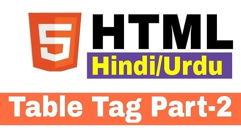 HTML Table Tag Tutorial Part II in Hindi Urdu | how to create table tag in html