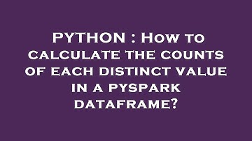 PYTHON : How to calculate the counts of each distinct value in a pyspark dataframe?
