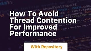 how to avoid thread contention for improved performance