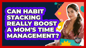 Can Habit Stacking Really Boost A Mom