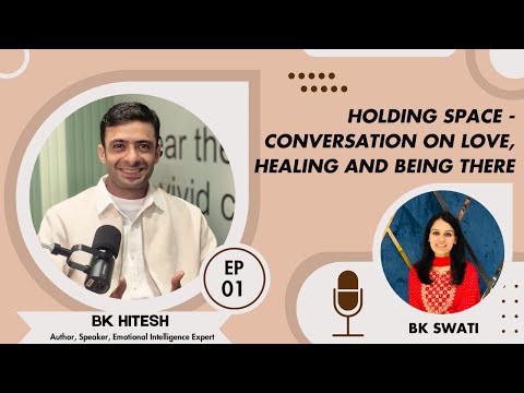 Holding Space - Conversation On Love , Healing & Being There Episode 1- Bk Hitesh Bhaiji.