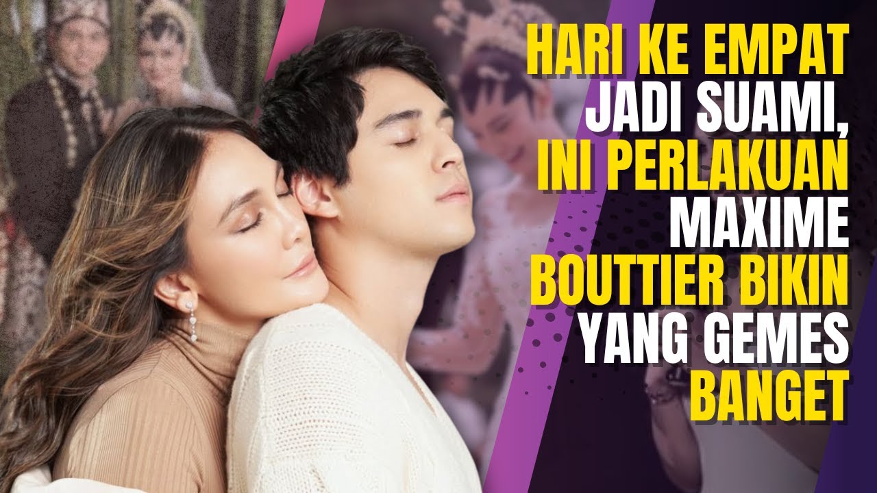 HARI KE EMPAT JADI SUAMI, INI PERLAKUAN  MAXIME BOUTTIER BIKIN YANG GEMES BANGET