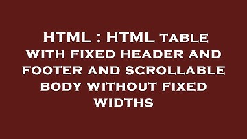 HTML : HTML table with fixed header and footer and scrollable body without fixed widths