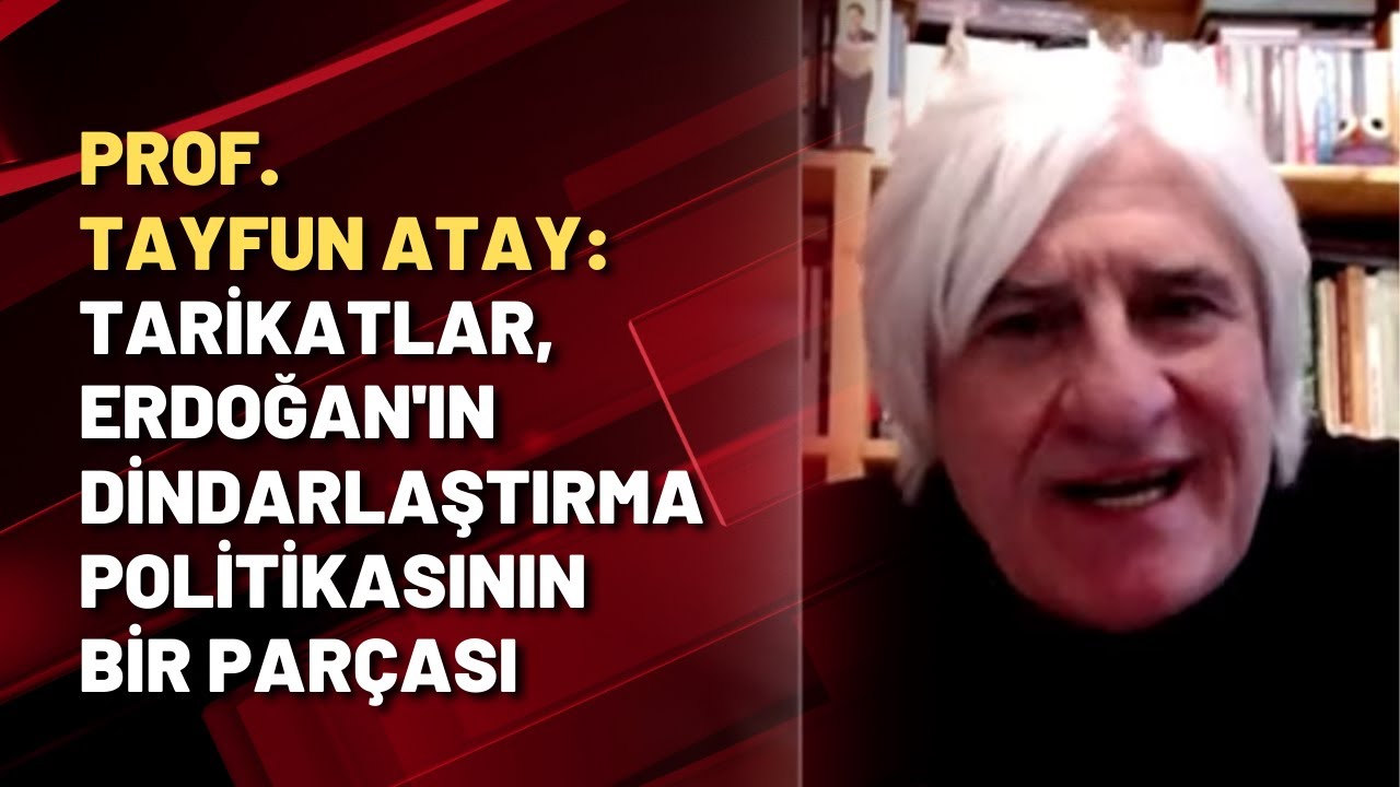 Prof Tayfun Atay Tarikatlar Erdoğan ın Dindarlaştırma Politikasının Bir Parçası Youtube