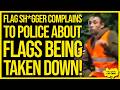 IT'S NOT LEGAL! But A Stupid Flag Sh*gger Complains To The Police About His Flags Being Taken Down!
