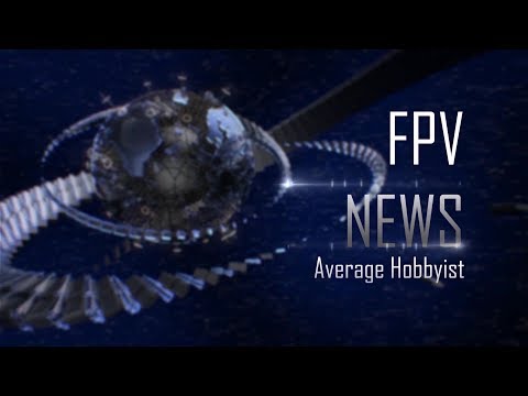 FPV News with Average Hobbyist - Episode 10
