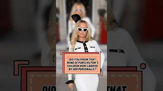 Did you know that none of Paris Hilton's children were carried by her personally