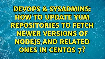 How to update yum repositories to fetch newer versions of nodejs and related ones in CentOS 7?